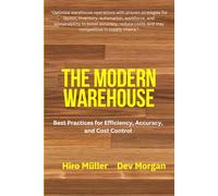 The Modern Warehouse: Optimize warehouse operations with proven strategies for layout, inventory, automation, workforce, and sustainability to boost accuracy, reduce costs, and stay competitive
