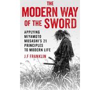 The Modern Way of the Sword: Applying Miyamoto Musashi's 21 Principles to Modern Life