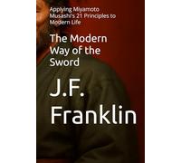 The Modern Way of the Sword: Applying Miyamoto Musashi's 21 Principles to Modern Life