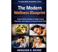 The Modern Wellness Blueprint: Science Backed Strategies for Weight Control, Deep Sleep, Stress Mastery, and Powerful Mental Clarity (The Wellness Blueprint Series)