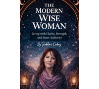 The Modern Wise Women: Living with Clarity, Strenght, and Inner Authority