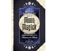 The Modern Witchcraft Book of Moon Magick: Your Complete Guide to Enhancing Your Magick with the Power of the Moon (Modern Witchcraft Magic, Spells, Rituals)