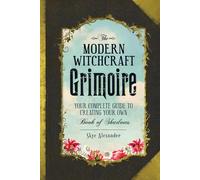 The Modern Witchcraft Grimoire: Your Complete Guide to Creating Your Own Book of Shadows (Modern Witchcraft Magic, Spells, Rituals)