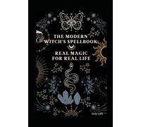 The Modern Witch's Spellbook: Real Magic for Real Life
