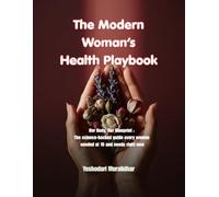 The Modern Woman’s Health Playbook: Her Body - Her Blueprint : The science-backed guide every woman needed at 16 and needs right now