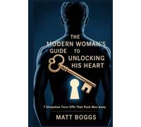 The Modern Woman's Guide to Unlocking His Heart: 7 Unspoken Turn-Offs That Push Men Away
