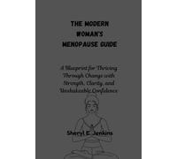 The Modern Woman's Menopause Guide: A Blueprint for Thriving Through Change with Strength, Clarity, and Unshakeable Confidence