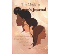 The Modern Women’s Journal: A Path to Release Stress, Build Peace, and Embrace Growth