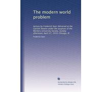 The modern world problem: lecture by Frederick Starr delivered at the Garrick theatre under the auspices of the Workers University Society, Sunday afternoon, April 27, 1919, Chicago, Ill