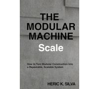 The Modular Machine - Scale: How to Turn Modular Construction Into a Repeatable, Scalable System