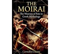 The Moirai: The Weavers of Fate in Greek Mythology (Mitologias do Mundo: As Histórias que Moldaram a Humanidade)