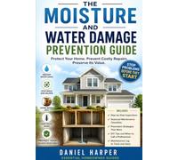 The Moisture and Water Damage Prevention Guide: How to Prevent Mold, Leaks, Condensation, Rot, and Costly Repairs in Every Area of Your Home (Essential Homeowner Guides)