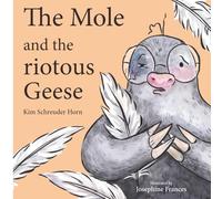 The Mole and the riotous Geese: A delightful story of chaos and flying feathers with a valuable message about the importance of humility
