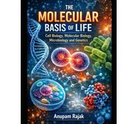 The Molecular Basis of Life: Cell Biology, Molecular Biology, Microbiology and Genetics