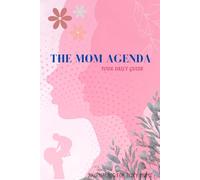 The Mom Agenda: Busy Mom's Secret Weapon: Daily Planner for Organising Family Life, Tracking Goals, and Prioritising Self-Care