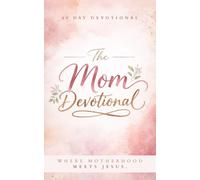 The Mom Devotional: 40 Powerful Devotions of Faith, Prayer, Biblical Wisdom, Encouragement, and Strength for Christian Moms / Mothers