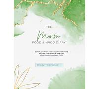 The Mom Food & Mood Diary: Complete with guidance on intuitive eating & creating a healthy relationship around food
