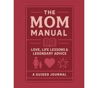 The Mom Manual: Love, Life Lessons & Legendary Advice: A guided journal and memory keepsake