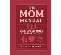 The Mom Manual: Love, Life Lessons & Legendary Advice: A guided journal and memory keepsake