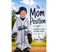 The Mom Position: A Parent's Guide to Youth Sports