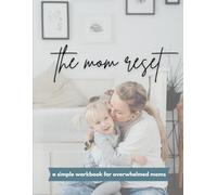The Mom Reset: A Simple Workbook for Overwhelmed Moms