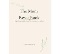 The Mom Reset Book: A 12-W uided Journal to Quiet Your Mind, Organize Your Thoughts, and Feel More in Control