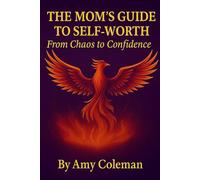 The Mom’s Guide to Self-Worth: From Chaos to Confidence