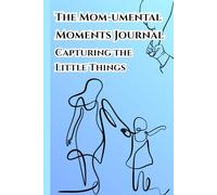 The Mom-umental Moments Journal: Capturing the Little Things: A Keepsake of a Lifetime of Memories