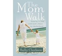 The Mom Walk: Keeping in Step with God's Heart for Motherhood by Sally Clarkson (2007-01-01)