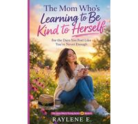 The Mom Who’s Learning to Be Kind to Herself: For the Days You Feel Like You’re Never Enough: 4 (The Mom Who’s Trying)