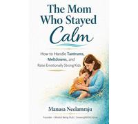 The Mom Who Stayed Calm: How to Handle Tantrums, Meltdowns and Raise Emotionally Strong Kids
