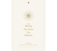 The Mom You Desire: A 90-Day Manifestation Journal for Moms - Daily Gratitude, Intention & Self-Care Prompts for New & Overwhelmed Moms