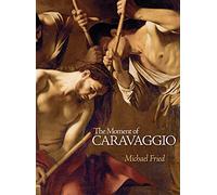 The Moment of Caravaggio (The A. W. Mellon Lectures in the Fine Arts)