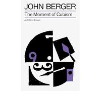 The Moment of Cubism (The Essential John Berger)
