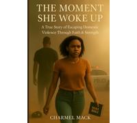 The Moment She Woke Up: A True Story of Escaping Domestic Violence Through Faith & Strength