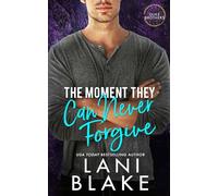 The Moment They Can Never Forgive: A Small Town, Second Chance Romance
