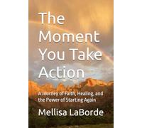 The Moment You Take Action: A Journey of Faith, Healing, and the Power of Starting Again
