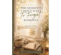 The Moments I Don't Want To Forget Someday: A Journal for Memories, Gratitude & the Little Things That Mean Everything
