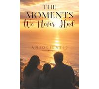 The Moments We Never Had: Reflections on Love, Loss, Healing, and Belonging (The Questions We Quietly Carried)