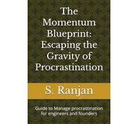 The Momentum Blueprint: Escaping the Gravity of Procrastination: Manage procrastination for engineers and startup founders