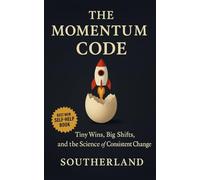 The Momentum Code: Tiny Wins, Big Shifts, and the Science of Consistent Change: Build Lasting Habits, Overcome Stalls, and Achieve Consistent Change with Micro-Actions