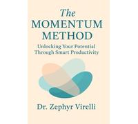 The Momentum Method: Unlocking Your Potential Through Smart Productivity