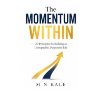 The Momentum Within: 20 Principles for Building an Unstoppable, Purposeful Life