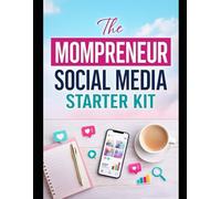 The Mompreneur Social Media Starter Kit: A Stay-At-Home Mom’s Guide to Becoming a Confident Social Media Manager