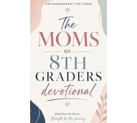 The Moms of 8th Graders Devotional: A 40 Day Christian Devotional for Moms of 8th Graders with Daily Bible Verses, Faith-Filled Encouragement, and Strength for the Middle School Season