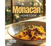The Monacan Home Cook: Taste the Exquisite Flavors of Monaco - A European Cuisine Cookbook with 100+ Recipes and Stunning Pictures