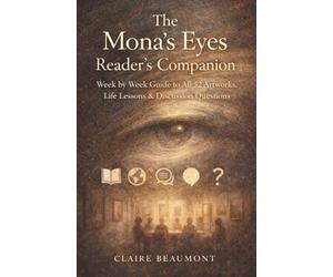 The Mona's Eyes Reader's Companion: W y W uide to All 52 Artworks, Life Lessons & Discussion Questions: 1 (The Mona's Eyes Library)
