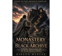 The Monastery of the Black Archive: Forbidden Manuscripts and the Secret History of Relics (Tales of the Knights Templar)