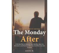 The Monday After: A 90-Day Plan to Rebuild Your Identity, Beat the Boredom, and Find Out Who You Are When the Job Is Gone ([Self-Help Series])