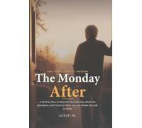 The Monday After: A 90-Day Plan to Rebuild Your Identity, Beat the Boredom, and Find Out Who You Are When the Job Is Gone ([Self-Help Series])